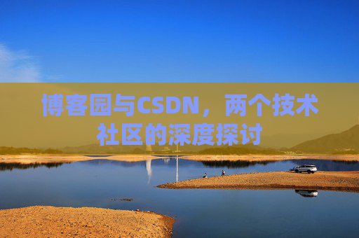 博客园与CSDN,两个技术社区的深度探讨